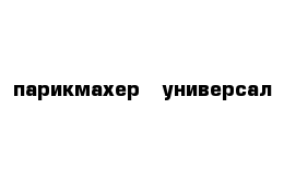  парикмахер-  универсал